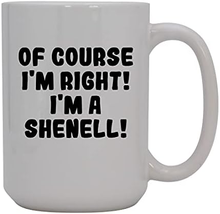 Ivır Zıvır Hediyeler Elbette haklıyım! Ben bir Shenell'im! - 15oz Seramik Kahve Kupası, Beyaz